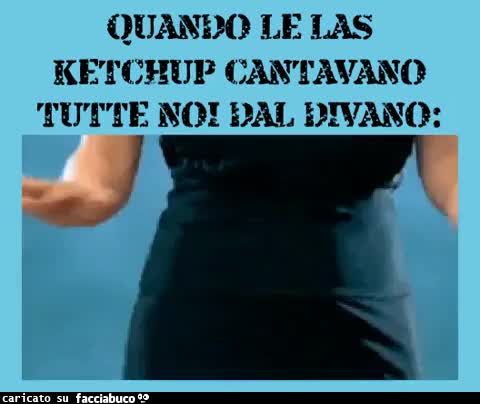 Quando le Las Ketchup cantavano tutte noi dal divano