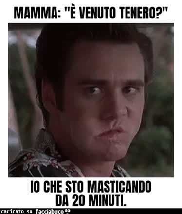 Mamma è venuto tenero io che sto masticando da 20 minuti