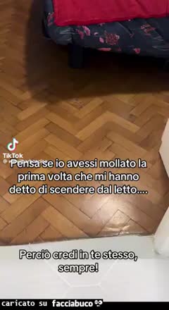 Pensa se io avessi mollato la prima volta che mi hanno detto di scendere dal letto perciรฒ credi in te stesso sempre cane